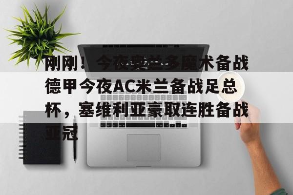 kaiyun网站-关于刚刚！今夜奥兰多魔术备战德甲今夜AC米兰备战足总杯，塞维利亚豪取连胜备战亚冠的信息